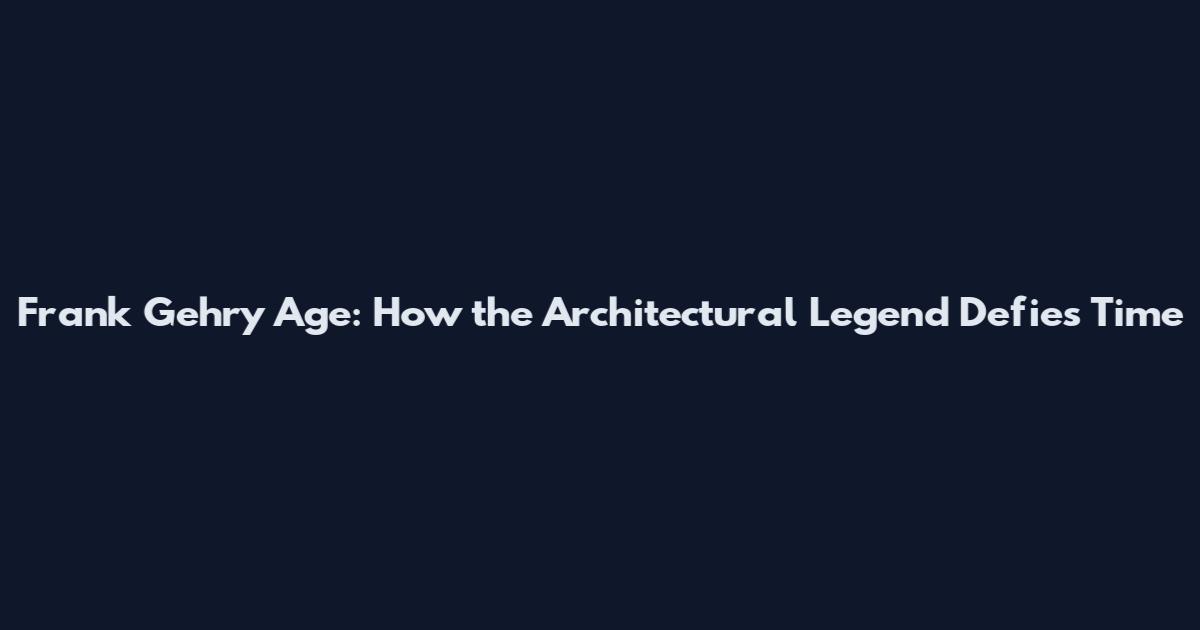 Frank Gehry Age: How the Architectural Legend Defies Time