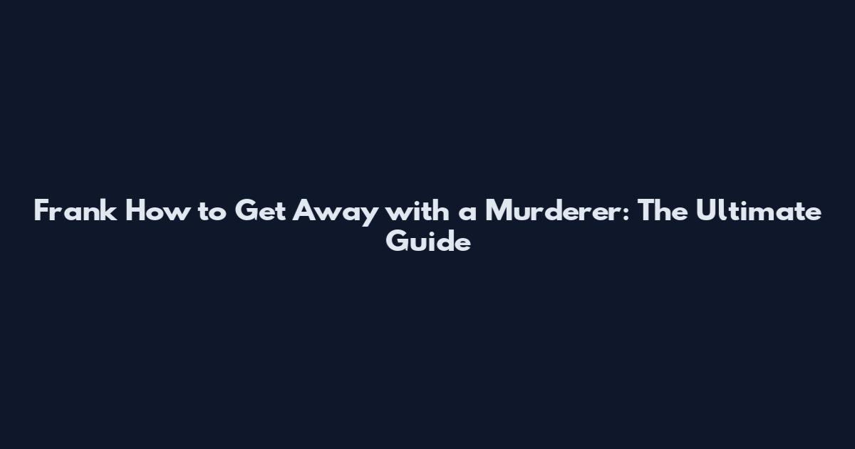 Frank How to Get Away with a Murderer: The Ultimate Guide