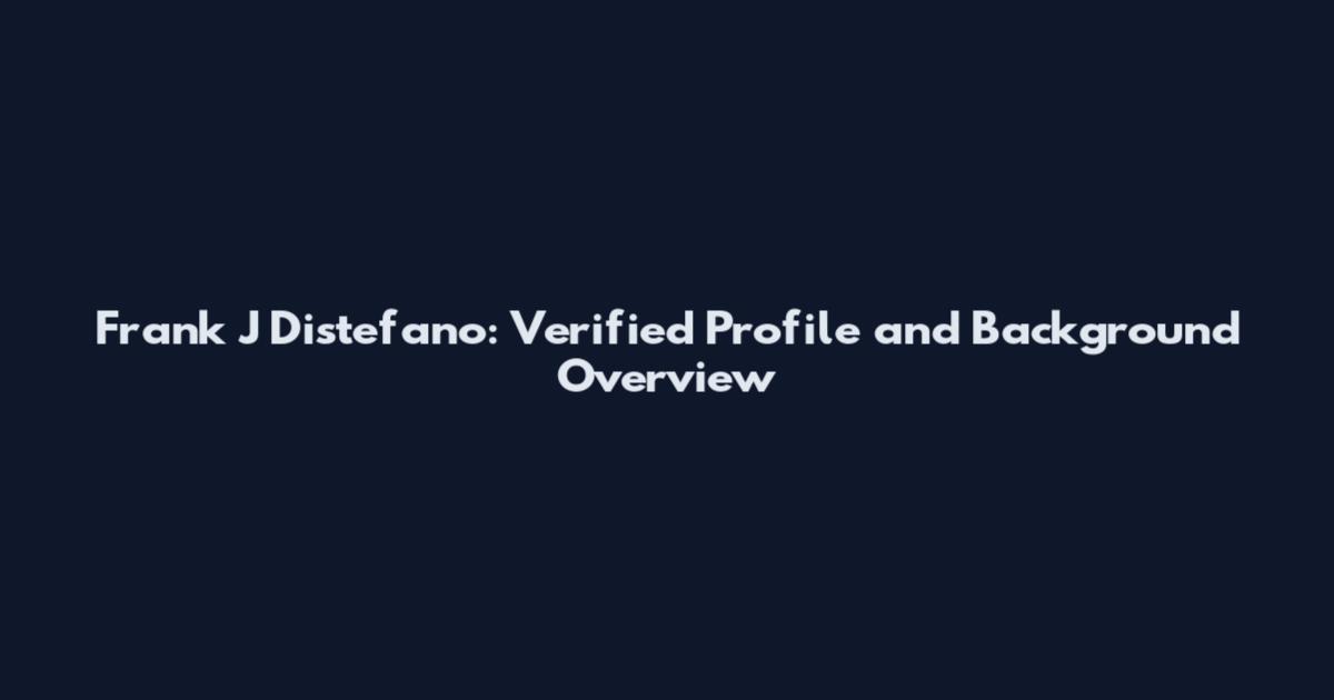 Frank J Distefano: Verified Profile and Background Overview