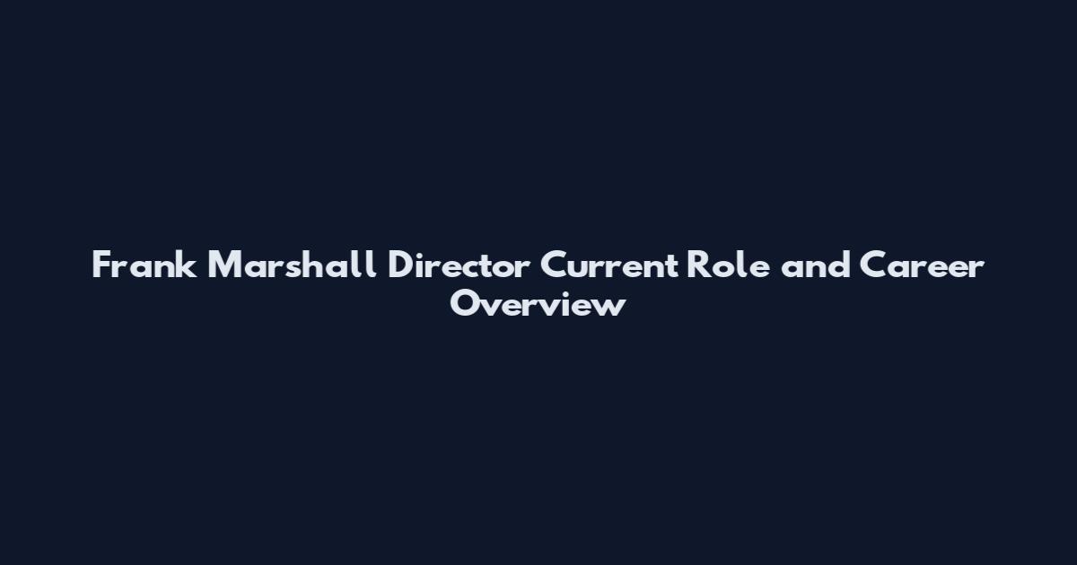Frank Marshall Director Current Role and Career Overview
