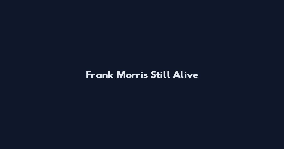 Frank Morris Still Alive