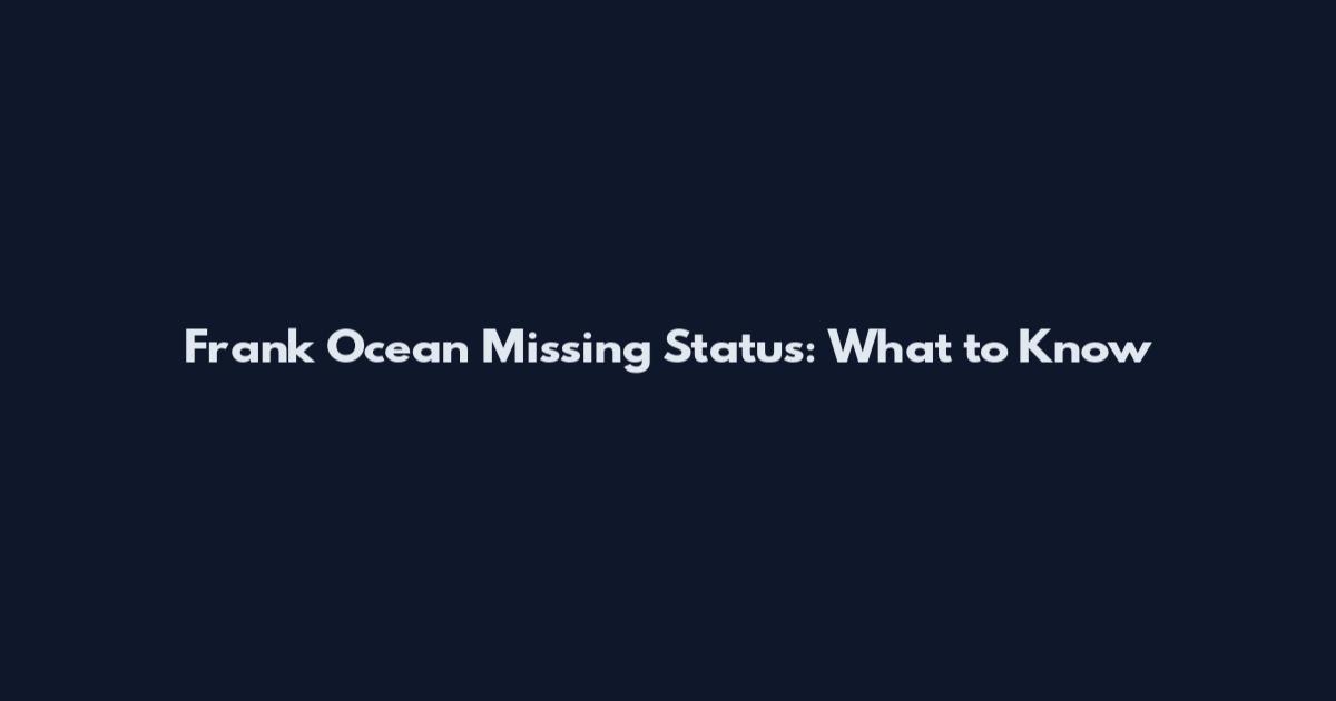 Frank Ocean Missing Status: What to Know