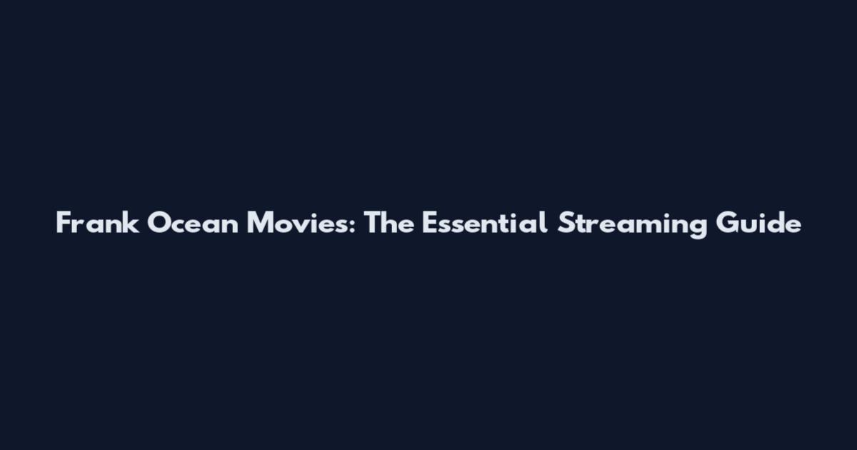 Frank Ocean Movies: The Essential Streaming Guide