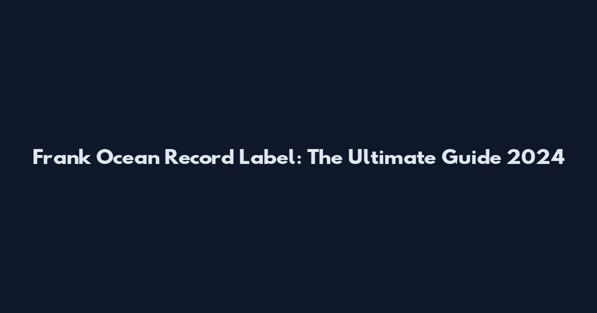Frank Ocean Record Label: The Ultimate Guide 2024