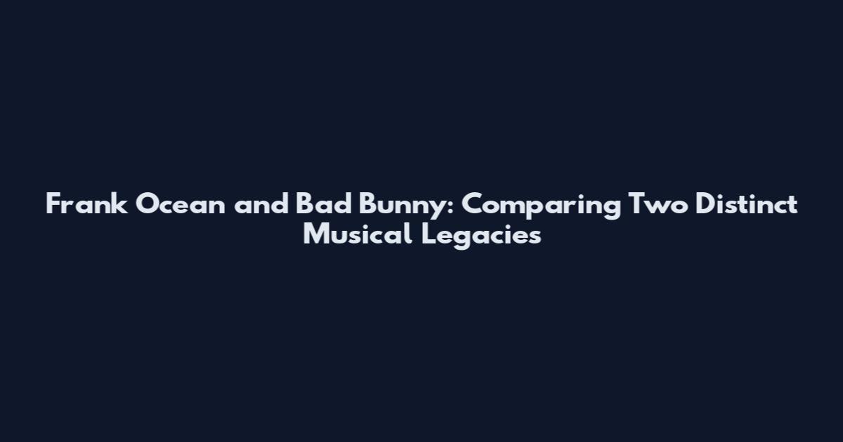 Frank Ocean and Bad Bunny: Comparing Two Distinct Musical Legacies