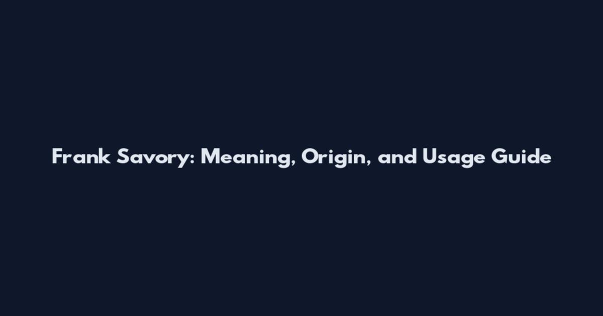 Frank Savory: Meaning, Origin, and Usage Guide