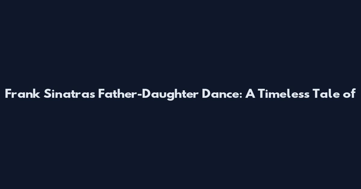 Frank Sinatra's Father-Daughter Dance: A Timeless Tale of