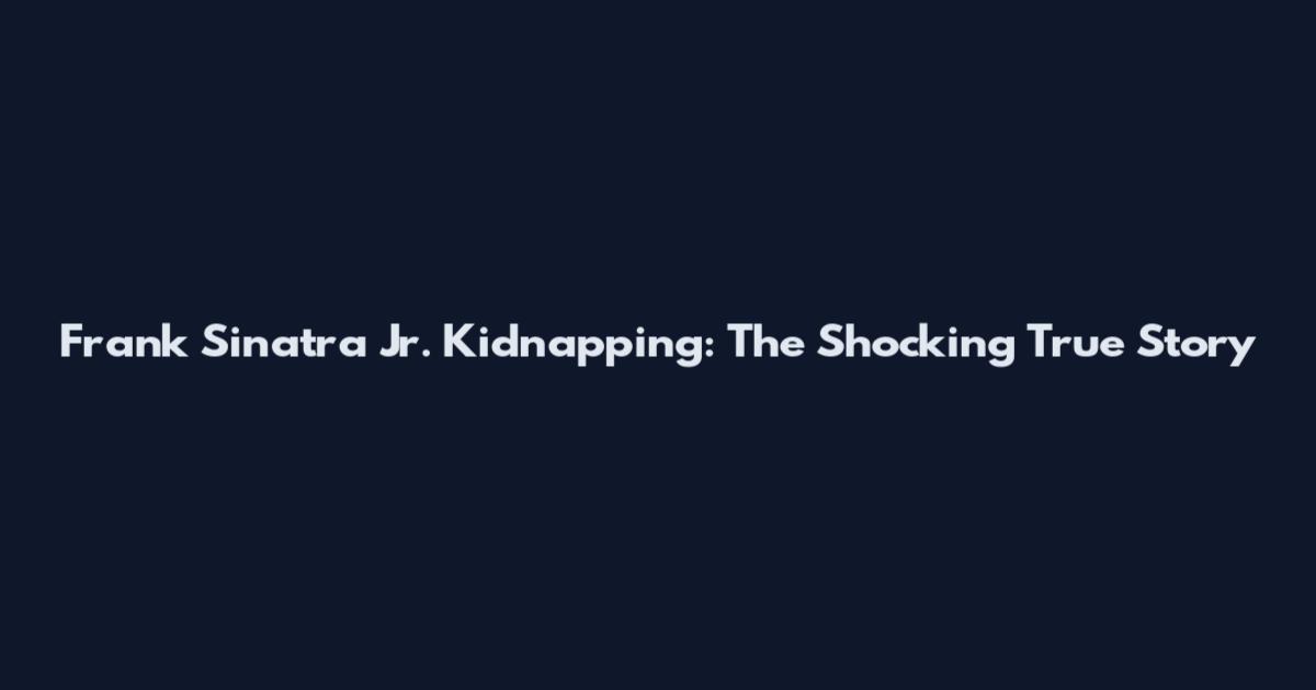 Frank Sinatra Jr. Kidnapping: The Shocking True Story