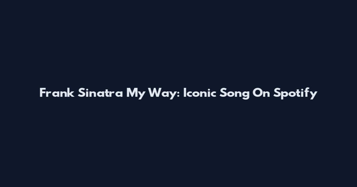 Frank Sinatra My Way: Iconic Song On Spotify