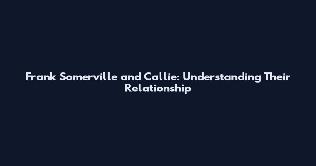 Frank Somerville and Callie: Understanding Their Relationship