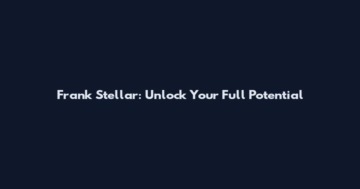 Frank Stellar: Unlock Your Full Potential