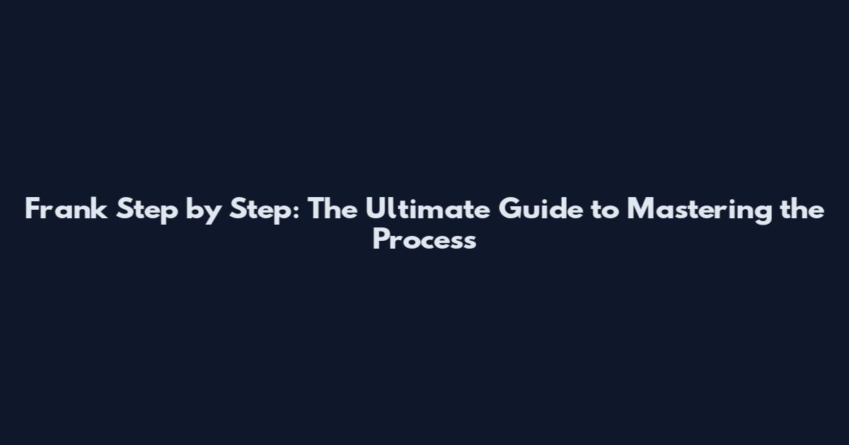 Frank Step by Step: The Ultimate Guide to Mastering the Process