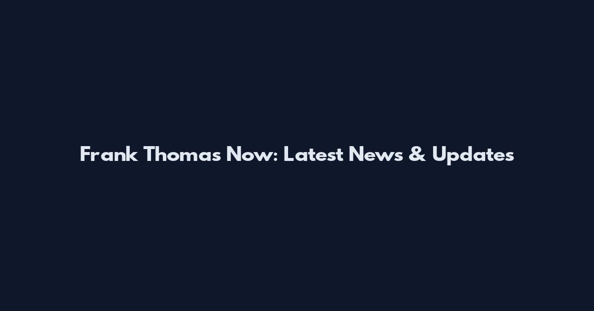 Frank Thomas Now: Latest News & Updates