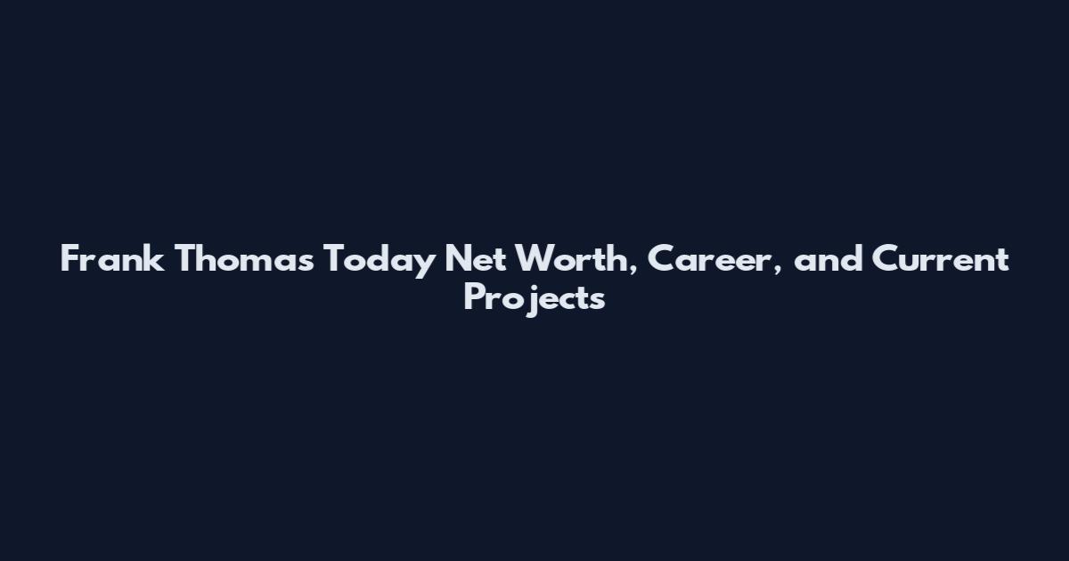Frank Thomas Today Net Worth, Career, and Current Projects