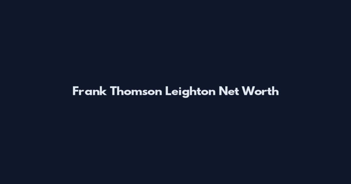 Frank Thomson Leighton Net Worth