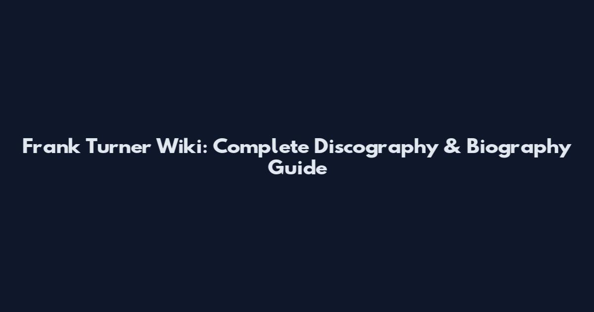 Frank Turner Wiki: Complete Discography & Biography Guide
