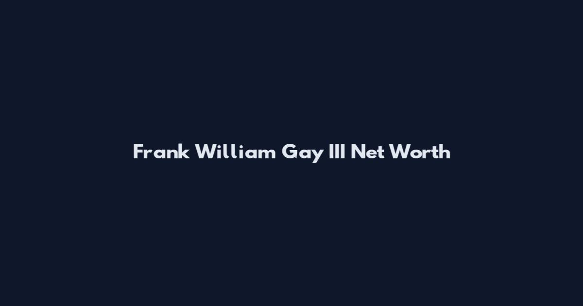 Frank William Gay III Net Worth