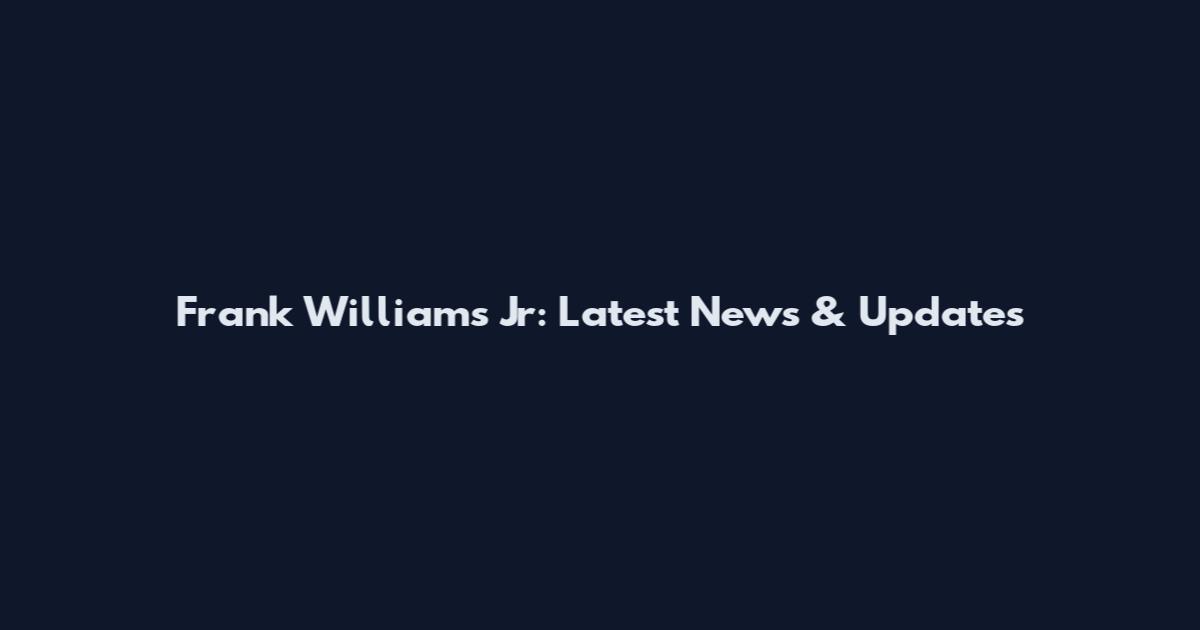 Frank Williams Jr: Latest News & Updates