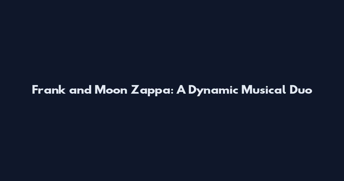 Frank and Moon Zappa: A Dynamic Musical Duo