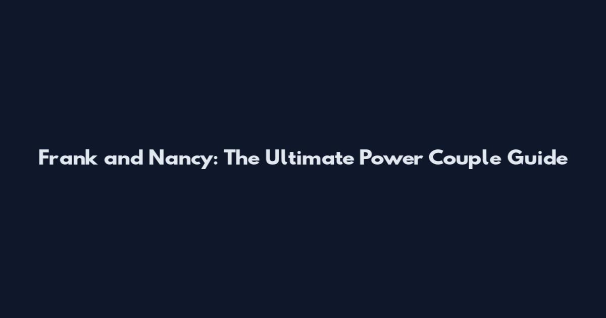 Frank and Nancy: The Ultimate Power Couple Guide