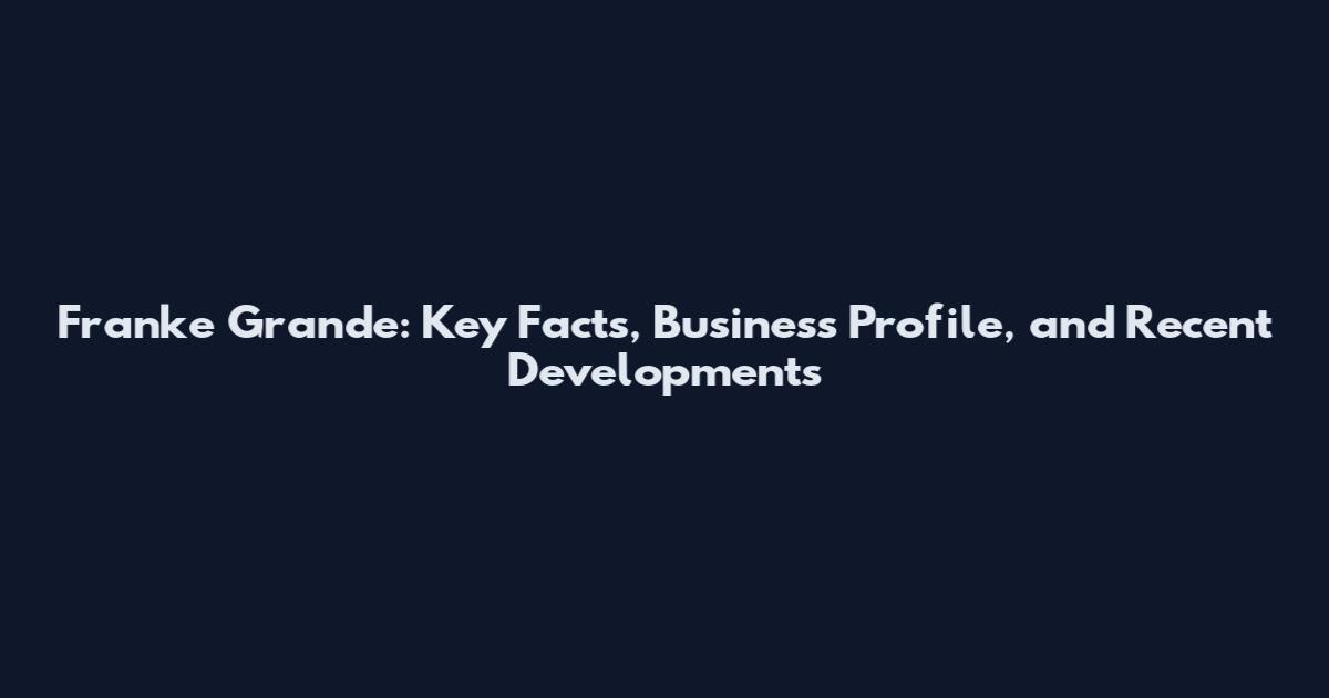 Franke Grande: Key Facts, Business Profile, and Recent Developments