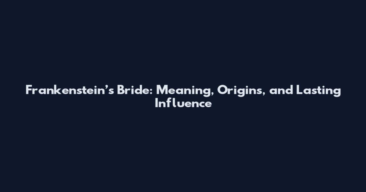 Frankenstein’s Bride: Meaning, Origins, and Lasting Influence