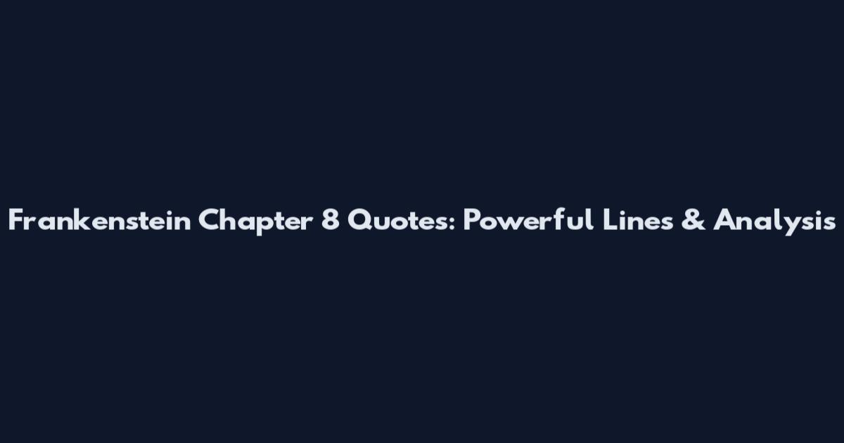 Frankenstein Chapter 8 Quotes: Powerful Lines & Analysis
