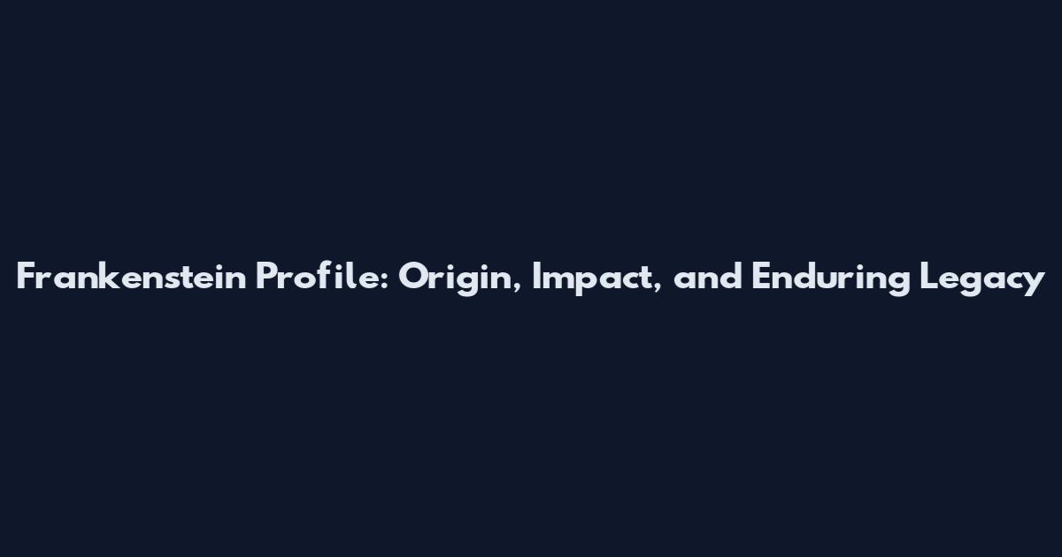 Frankenstein Profile: Origin, Impact, and Enduring Legacy