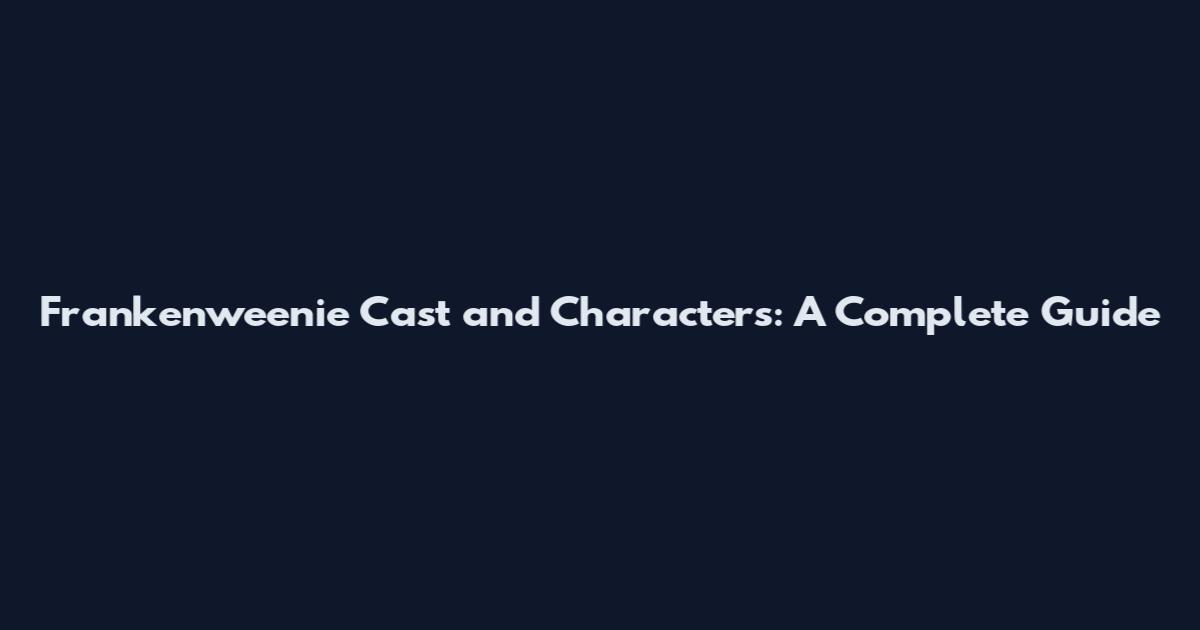 Frankenweenie Cast and Characters: A Complete Guide