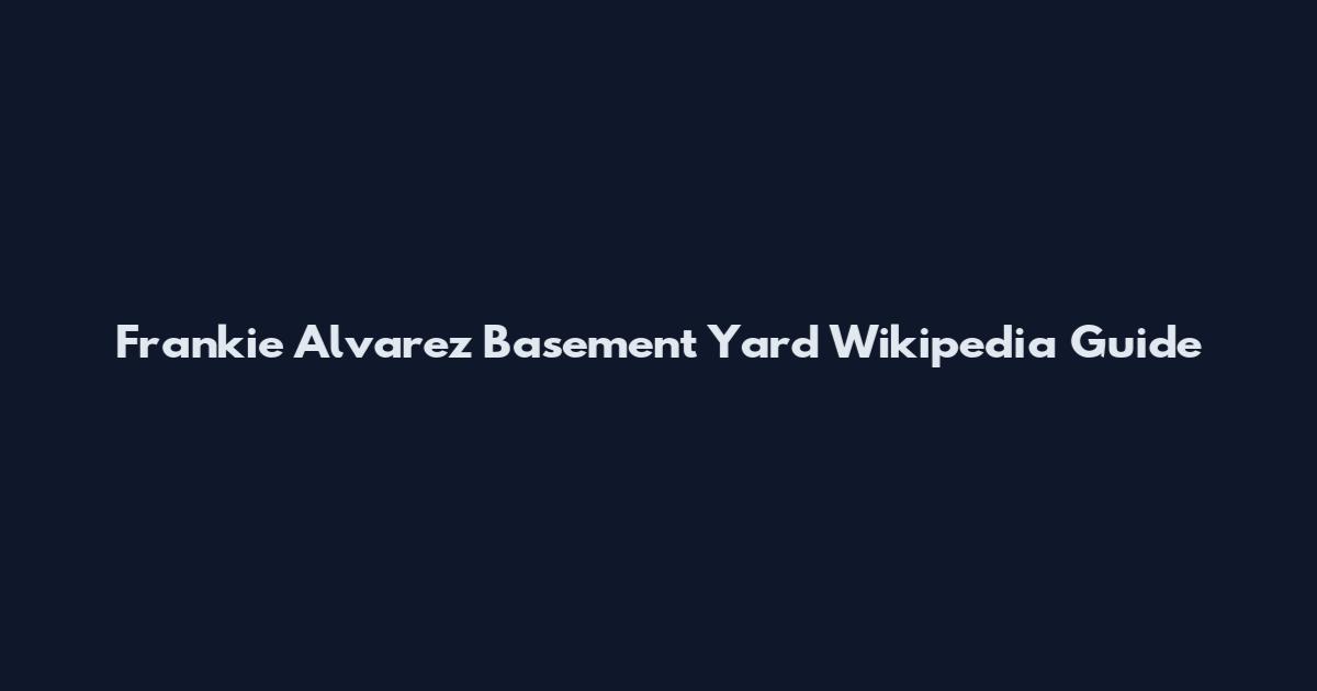 Frankie Alvarez Basement Yard Wikipedia Guide