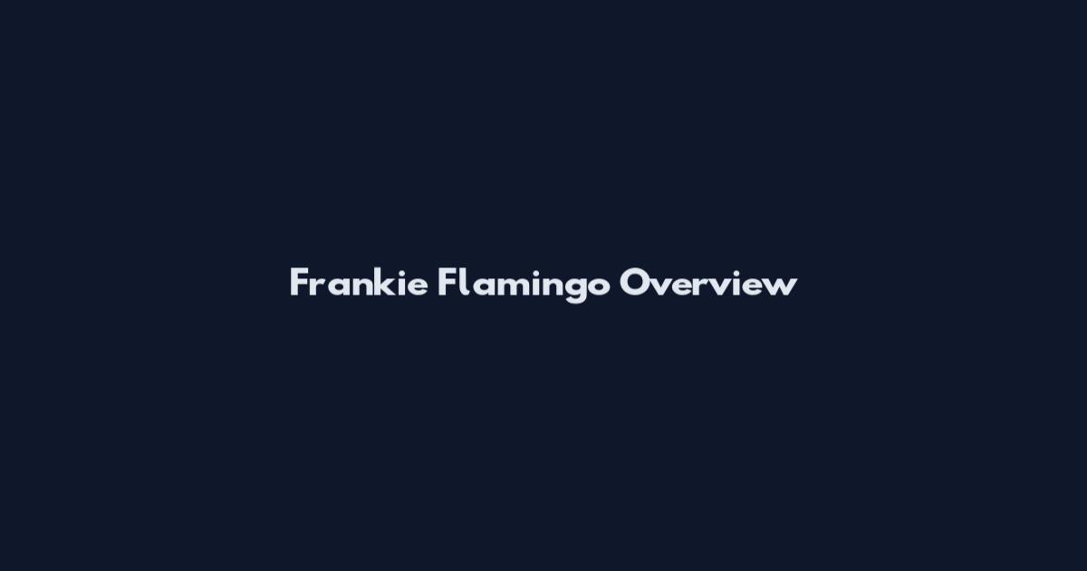 Frankie Flamingo Overview