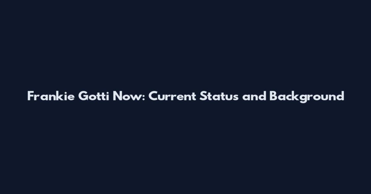 Frankie Gotti Now: Current Status and Background