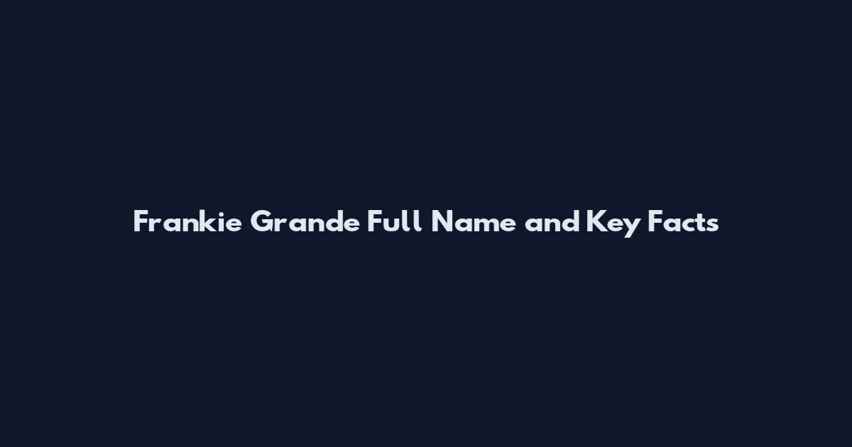 Frankie Grande Full Name and Key Facts