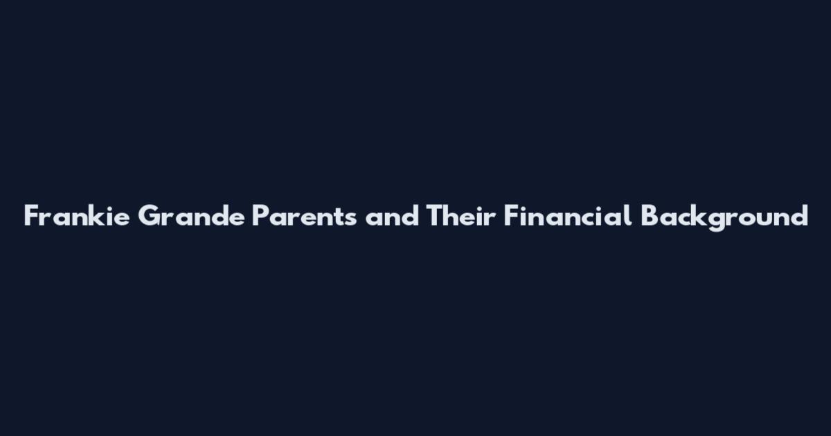 Frankie Grande Parents and Their Financial Background