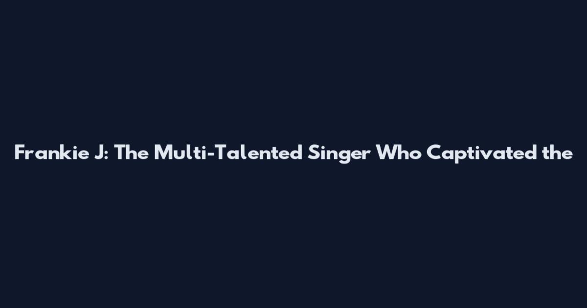 Frankie J: The Multi-Talented Singer Who Captivated the