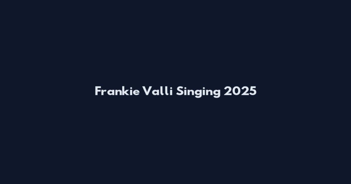 Frankie Valli Singing 2025