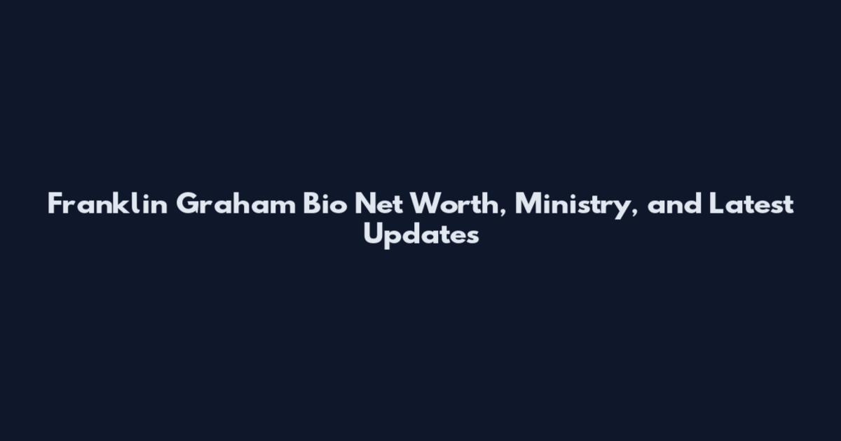 Franklin Graham Bio Net Worth, Ministry, and Latest Updates