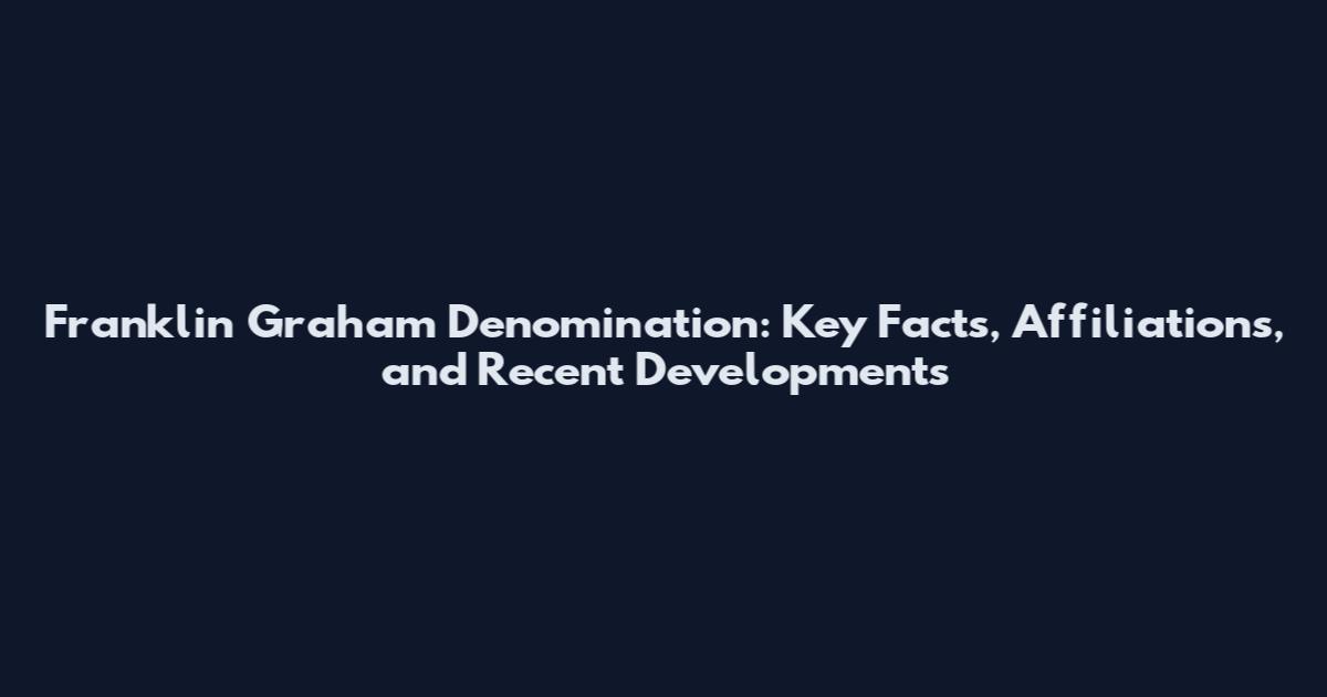 Franklin Graham Denomination: Key Facts, Affiliations, and Recent Developments