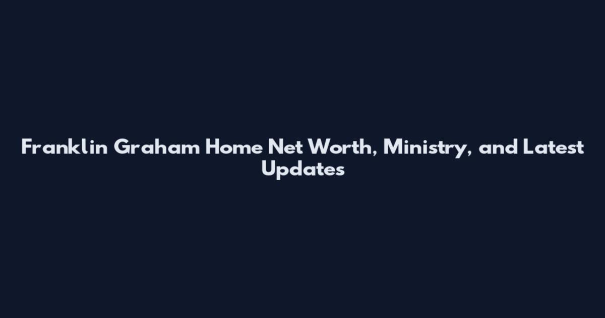 Franklin Graham Home Net Worth, Ministry, and Latest Updates