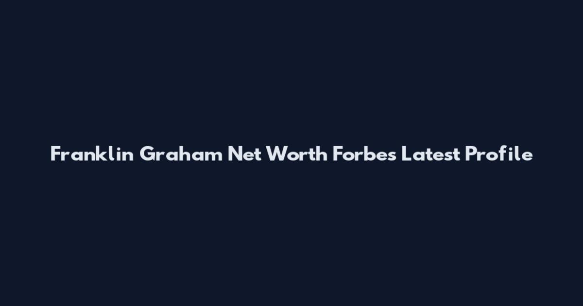 Franklin Graham Net Worth Forbes Latest Profile