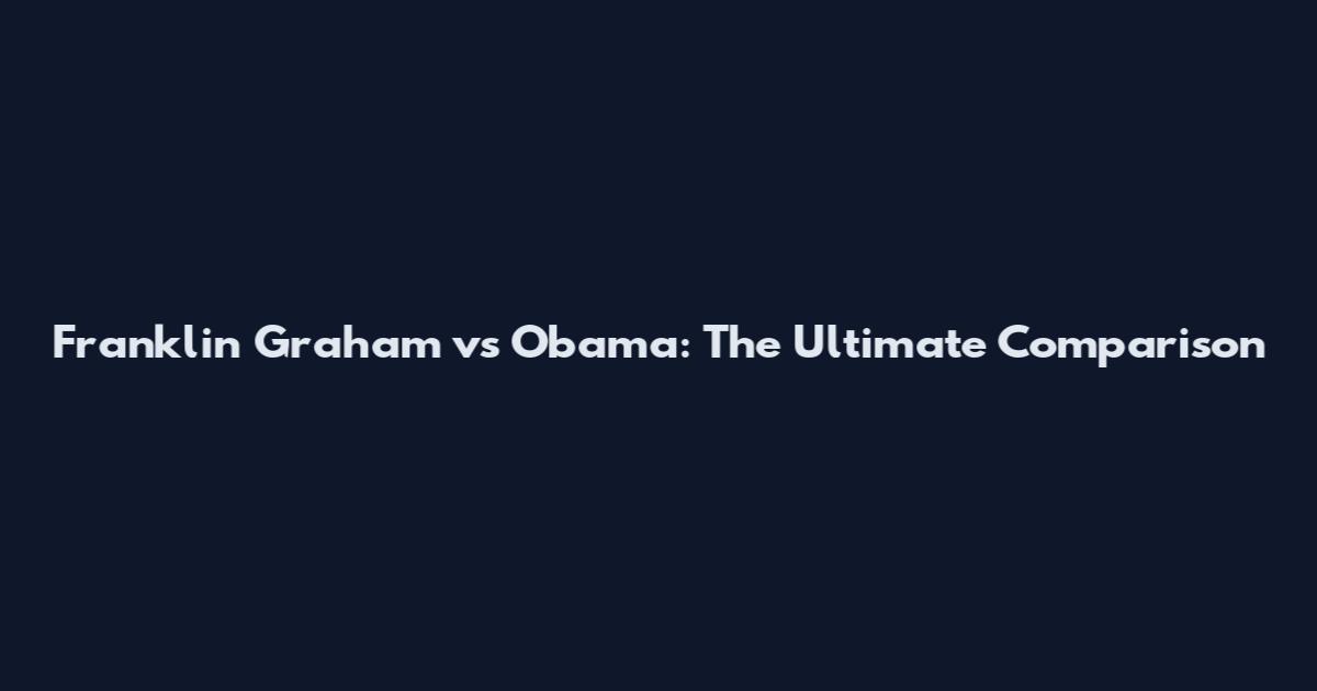 Franklin Graham vs Obama: The Ultimate Comparison