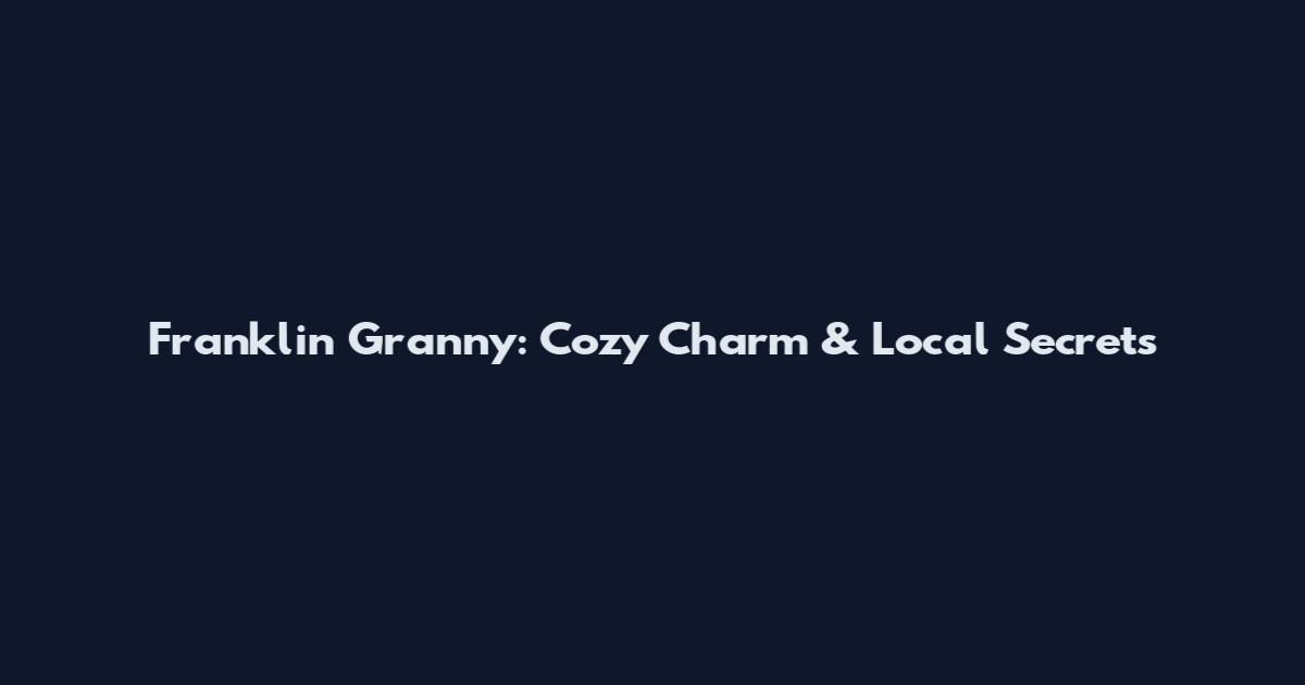 Franklin Granny: Cozy Charm & Local Secrets