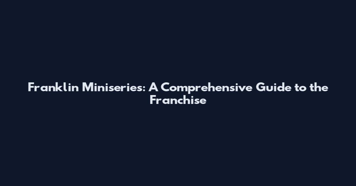 Franklin Miniseries: A Comprehensive Guide to the Franchise