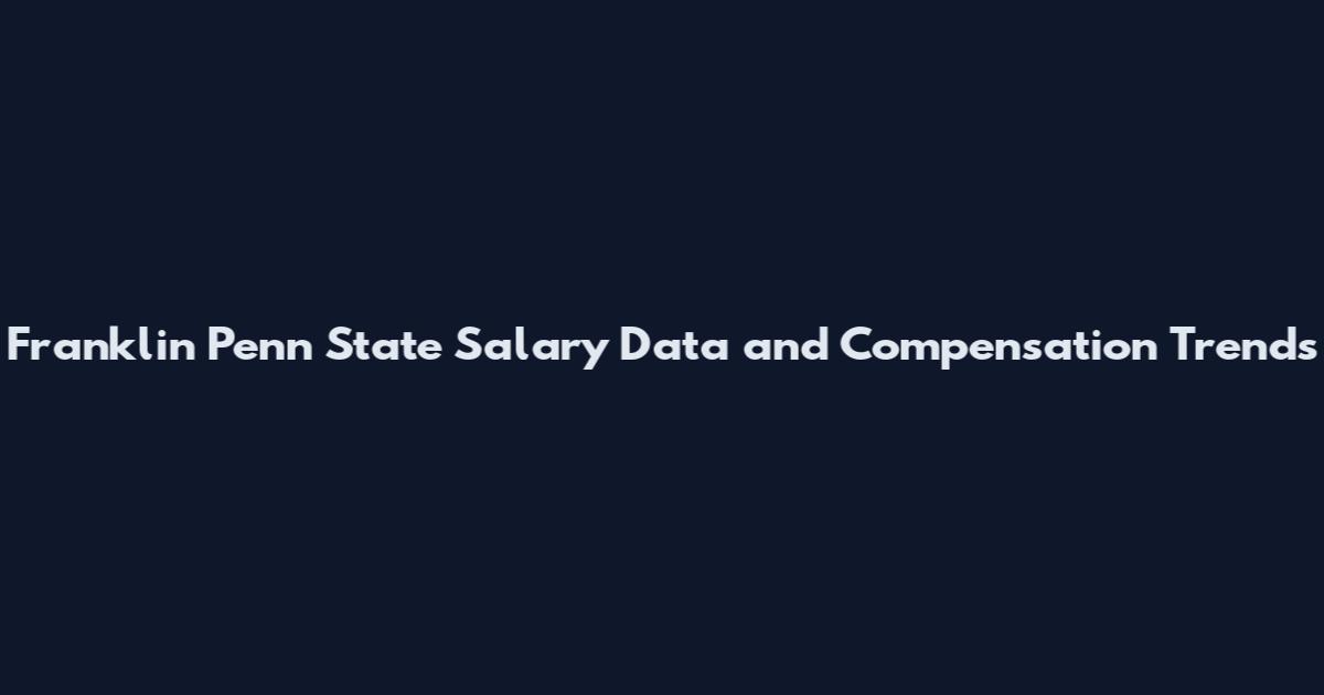 Franklin Penn State Salary Data and Compensation Trends