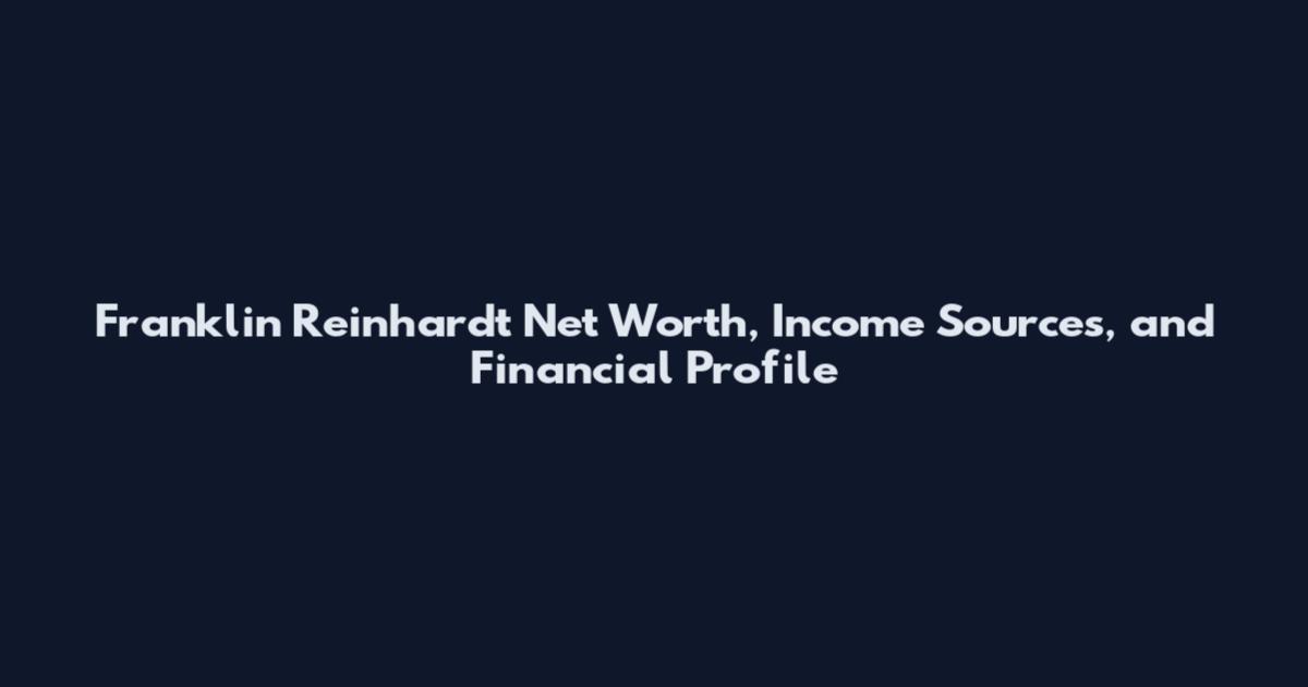 Franklin Reinhardt Net Worth, Income Sources, and Financial Profile