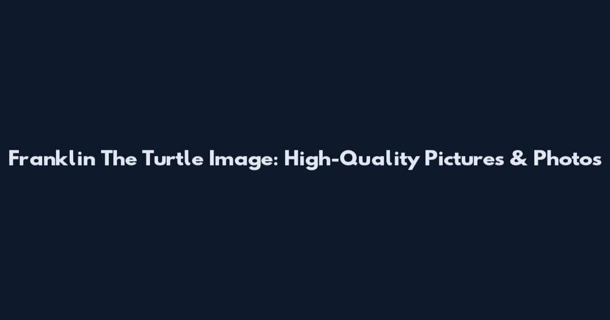 Franklin The Turtle Image: High-Quality Pictures & Photos