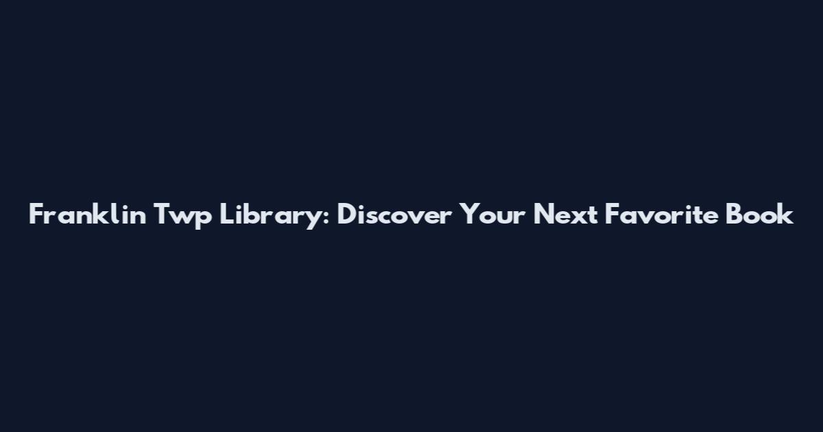 Franklin Twp Library: Discover Your Next Favorite Book