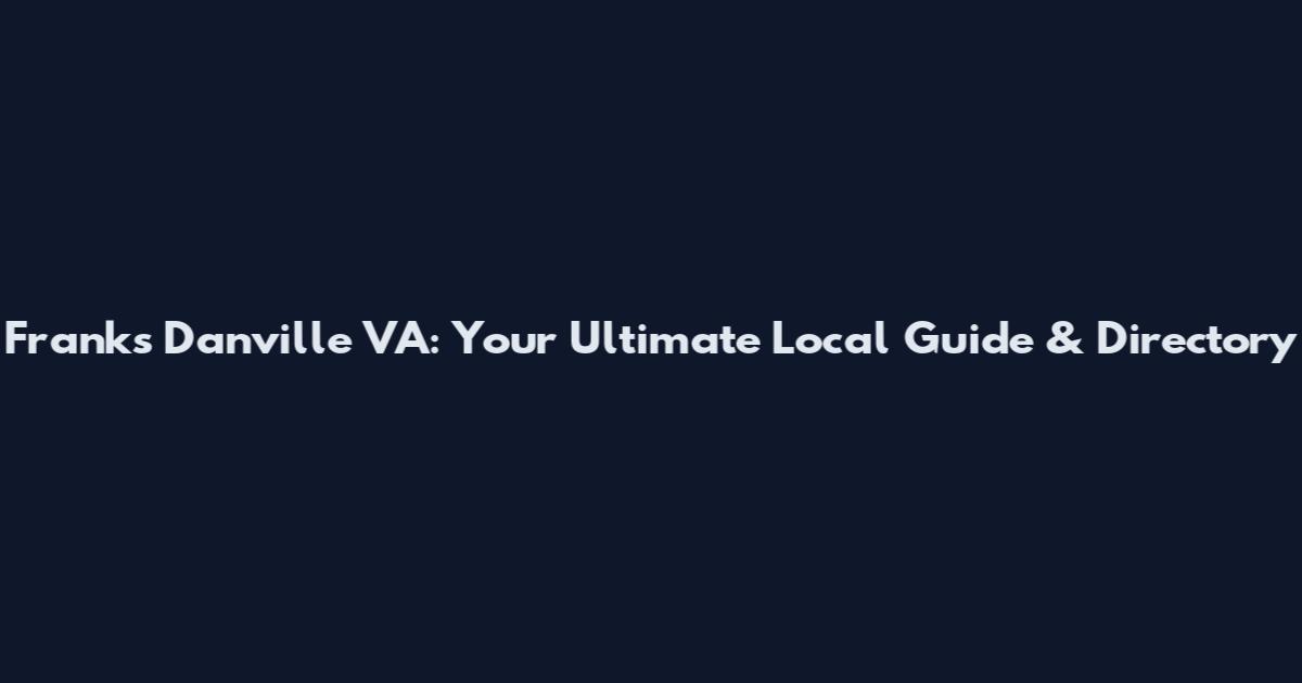 Franks Danville VA: Your Ultimate Local Guide & Directory