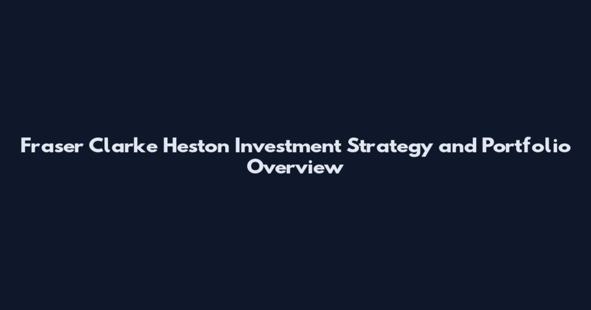 Fraser Clarke Heston Investment Strategy and Portfolio Overview