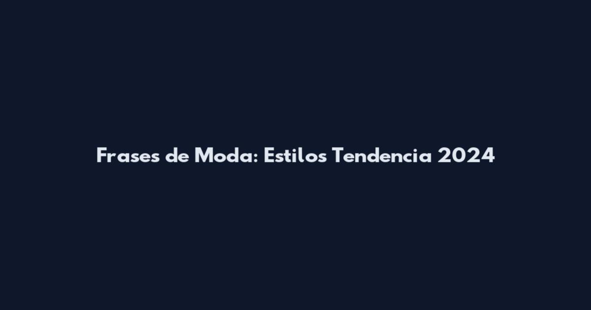 Frases de Moda: Estilos Tendencia 2024